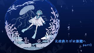 【刀剣乱舞偽実況】元政府刀が水族館へ　part3【アクおど】