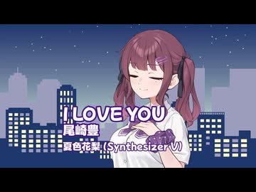 I LOVE YOU / 尾崎豊 Covered by 夏色花梨【SynthesizerVカバー】