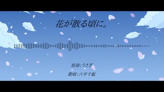 【人力カグラバチ】花が散る頃に。【六平チヒロ】