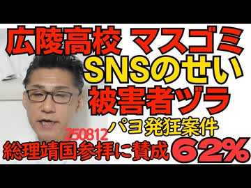 くつざわ／広陵高校「SNSのせいで辞退に追い込まれた」被害者ヅラ開始 オールドメディアも乗っかって「SNSには嘘が蔓延」「SNSは悪」キャンペーン開始／靖国神社総理参拝に賛成62％ 250812