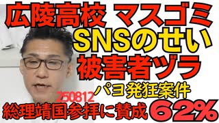 くつざわ／広陵高校「SNSのせいで辞退に追い込まれた」被害者ヅラ開始 オールドメディアも乗っかって「SNSには嘘が蔓延」「SNSは悪」キャンペーン開始／靖国神社総理参拝に賛成62％ 250812