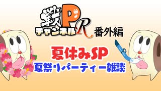 戦PチャンネルR 番外編 夏休みSP「夏祭りパーティー雑談」
