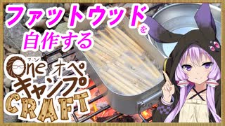 One オペ キャンプ CRAFT-4：ファットウッドを自作する