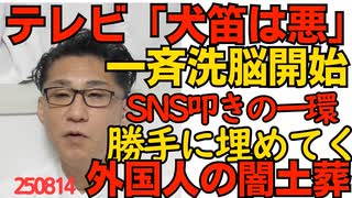 くつざわ／マスゴミ「犬笛は悪！SNSの投稿で終わる人生！」一斉キャンペーン開始 レッテル貼りに使いたいんでしょネトウヨのように／外国人が霊園に勝手に遺体を埋めていく闇土葬が問題化 250814