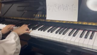 【弾いてみた】なりきれなかった【ピアノ】