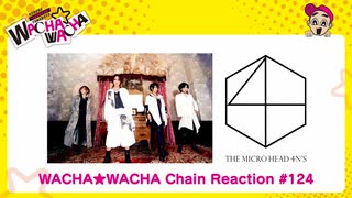 WACHA★WACHA Chain Reaction#124【THE MICRO HEAD 4N'S】