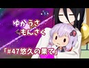 【ゆかうさもんさく】#47悠久の果て