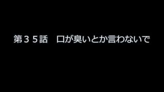 第３５話　口が臭いとか言わないで