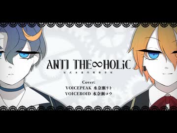 【水奈瀬リト・コウ】ANTI THE∞HOLiC【歌うVOICEPEAK・VOICEROID カバー】