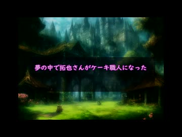 【再】夢の中で拓也さんがケーキ職人になった