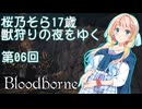 【Bloodborne】桜乃そら17歳　獣狩りの夜をゆく#06【東北イタコ】【弦巻マキ】【京町セイカ】【夏色花梨】【模型娘のもち子さん】