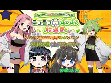【7月26日（土）２０時生放送】ゆいーなとこゆっきーの音声合成バラエティ〜ニコニコずんずん放送局　出演：伊藤ゆいな・田中小雪　ゲスト：ヒホ(VOICEVOX開発）