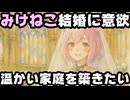 みけねこ「結婚して暖かい家庭を築きたい。子供の顔が見たい。仲いい夫婦になれる自信ある。」【VTuber】