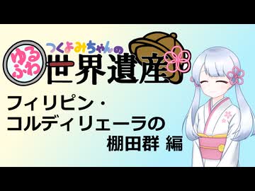 【世界遺産解説】つくよみちゃんのゆるふわ世界遺産【フィリピン・コルディリェーラの棚田群】