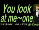【TONIO】Ｙｏｕ ｌｏｏｋ ａｔ ｍｅ～ｏｎｅ【カバー曲】