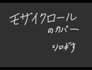 【ボカロ】モザイクロールのカバー