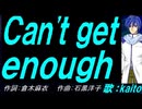 【KAITO】Ｃａｎ'ｔ ｇｅｔ ｅｎｏｕｇｈ【カバー曲】
