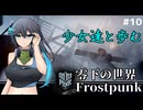[フロストパンク] #10　少女達と歩む零下の世界　都市内温暖化計画2　[ソフトウェアトーク実況]