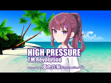 HIGH PRESSURE / T.M.Revolution Covered by 夏色花梨【SynthesizerVカバー】