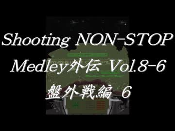 シューティングノンストップメドレー外伝Vol.8-6 盤外戦編_6