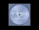 ヤ/キ/ツ/キ（重音テトCover）