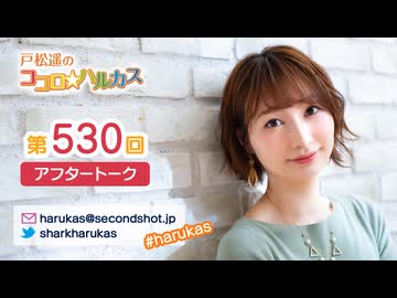戸松遥のココロ☆ハルカス 第530回アフタートーク