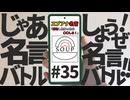 #35 「じゃあ名言バトルしようぜ！名言バトル！！」 - スープのアナグラム