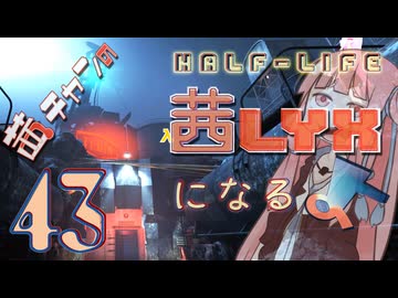 【Half-Life:Alyx】茜ちゃんの 茜lyxになるよ【ＶＲ】その４３