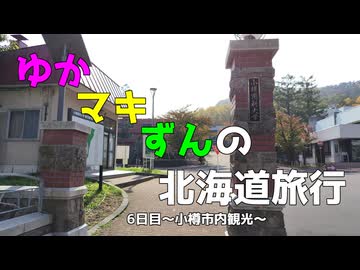ゆかマキずんの北海道旅行　6日目～小樽～