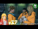【デス・ストランディング2】新たなる繋がりの旅路　＃37【ゆっくり実況】※ネタバレあり