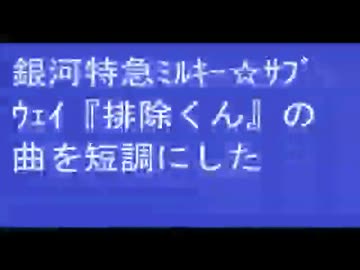 銀河特急ミルキー☆サブウェイ『排除くん』の曲を短調にすると多分こうならない
