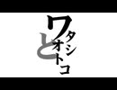 【歌ってみた】ワタシとオトコ