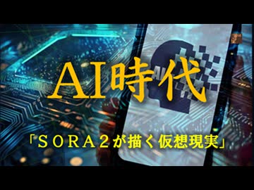 これが真相だ！　その５４－AI時代「SORA2が描く仮想現実」