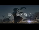 暖、決メ断ツ feat 初音ミク