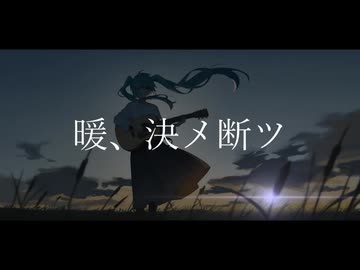 暖、決メ断ツ feat 初音ミク