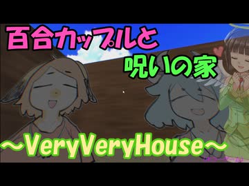 百合カップルと呪いの家なホラーゲームの実況～VeryVeryHouse～