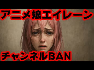 エイレーン、チャンネルBANされる！突然陰謀論動画を投稿しだしたせいか？【アニメ娘エイレーン/Eilene/VTuber】