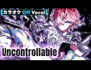 【ニコカラ】Uncontrollable／さとみ【Off Vocal】