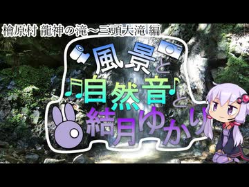 檜原村と滝の音と結月ゆかり【龍神の滝～三頭大滝 編】