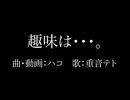 趣味は・・・。／ハコ　feat.重音テト