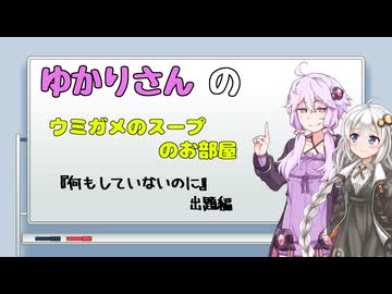 【ウミガメのスープ】ゆかりさんのウミガメのスープのお部屋　# 001　『何もしていないのに』出題編【視聴者参加型謎解き・VOICEROID劇場】
