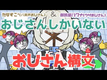 【おじさんしかいない】おじさん構文【たなすこ＊＆御旅屋ハクナ 歌ってみた】