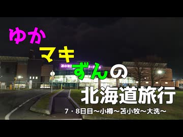 ゆかマキずんの北海道旅行　7、8日目～小樽～苫小牧～大洗～（終）