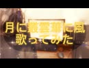 月に叢雲華に風 歌ってみた　