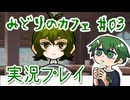 【みどりのカフェ】涼みつつおしゃべり実況プレイ #03