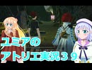 ユミアのアトリエ実況３９、アトリエシリーズ初見桜乃そら彩澄りりせボイスロイド解説