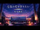 七色の灯を守りたい / 虹色画房 / feat.彩澄しゅお