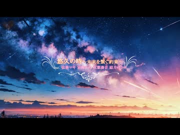 悠久の時～未来を繋ぐ約束～/feat.弦巻マキ 宮舞モカ 双葉湊音 結月ゆかり/by Pastel Color Planet