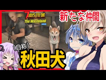 【7daystodie The WastelandMOD】ついに仲間ができました！！秋田犬です！！#10【ボイスロイド実況】