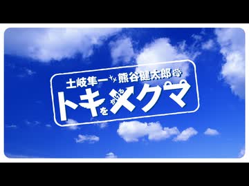 『土岐隼一・熊谷健太郎のトキをかけるクマ』第172回